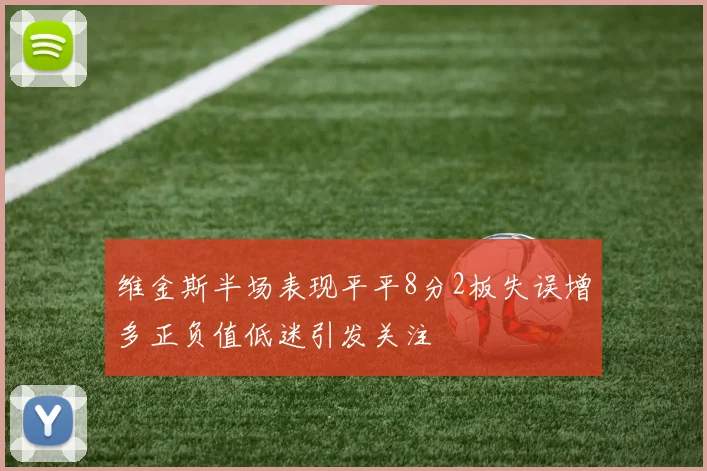 维金斯半场表现平平8分2板失误增多正负值低迷引发关注