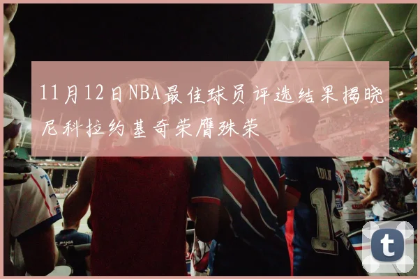 11月12日NBA最佳球员评选结果揭晓尼科拉约基奇荣膺殊荣